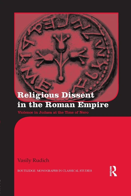 Religious Dissent in the Roman Empire: Violence in Judaea at the Time of Nero (Routledge Monographs in Classical Studies)