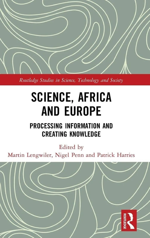 Science, Africa and Europe: Processing Information and Creating Knowledge (Routledge Studies in Science, Technology and Society)