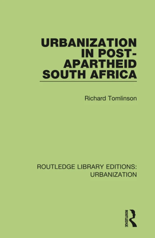Urbanization in Post-Apartheid South Africa: 9 (Routledge Library Editions: Urbanization)