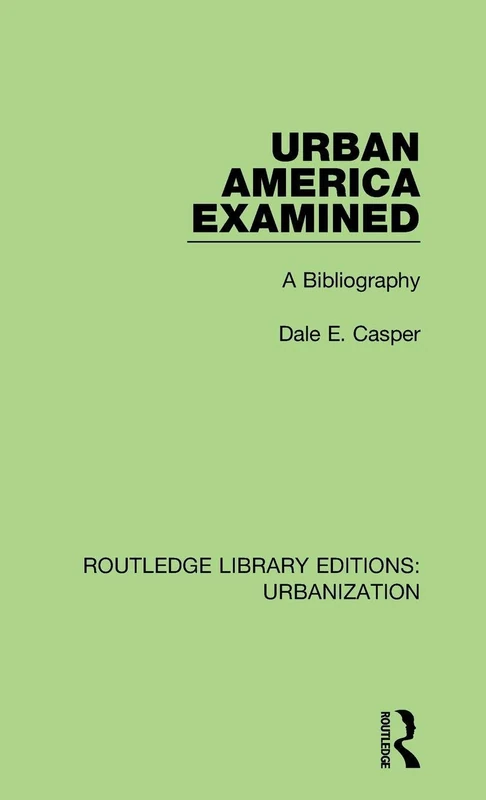 Urban America Examined: A Bibliography: 1 (Routledge Library Editions: Urbanization)