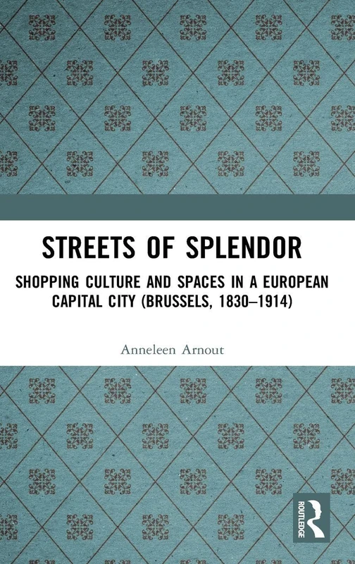 Routledge - Streets of Splendor: Brussels Shopping History