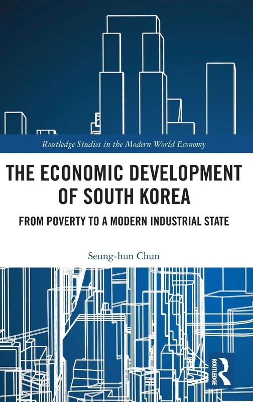 The Economic Development of South Korea: From Poverty to a Modern Industrial State (Routledge Studies in the Modern World Economy)
