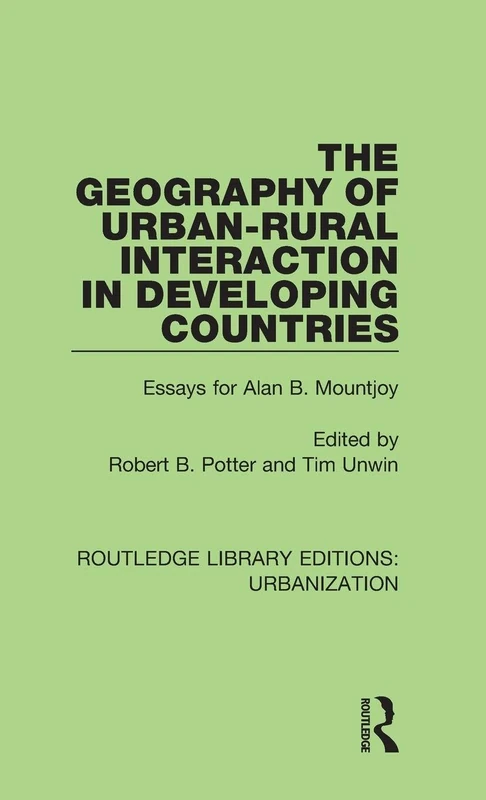 The Geography of Urban-Rural Interaction in Developing Countries: Essays for Alan B. Mountjoy: 7 (Routledge Library Editions: Urbanization)