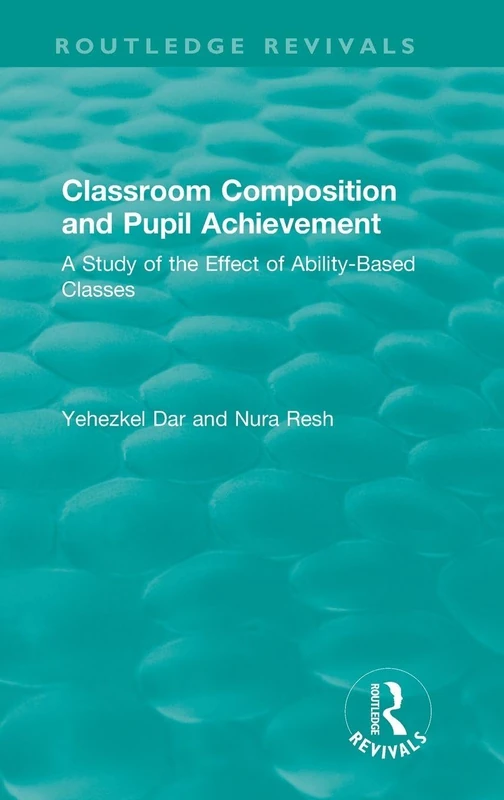 Classroom Composition and Pupil Achievement (1986): A Study of the Effect of Ability-Based Classes (Routledge Revivals)