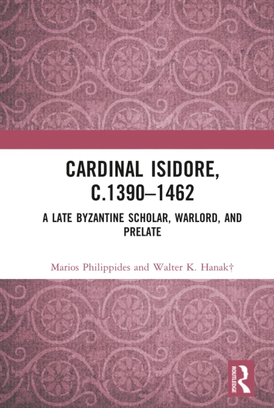 Cardinal Isidore (c.1390–1462): A Late Byzantine Scholar, Warlord, and Prelate
