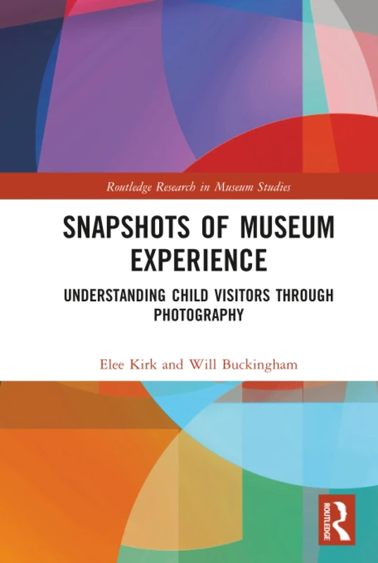 Snapshots of Museum Experience: Understanding Child Visitors Through Photography (Routledge Research in Museum Studies)