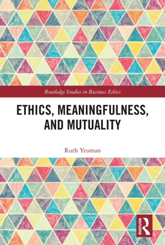 Routledge Ethics, Meaningfulness, and Mutuality - Business Ethics