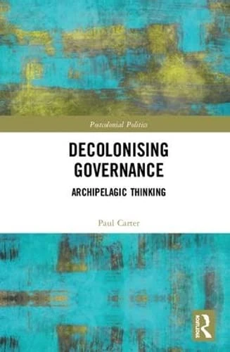 Decolonising Governance: Archipelagic Thinking (Postcolonial Politics)