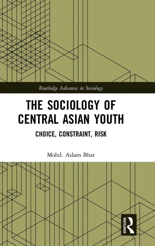 The Sociology of Central Asian Youth: Choice, Constraint, Risk (Routledge Advances in Sociology)