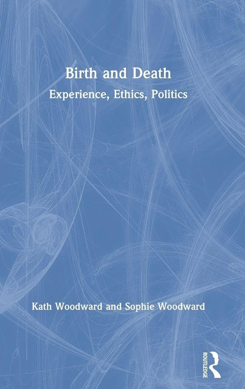 Routledge Birth and Death: Experience, Ethics, Politics Book