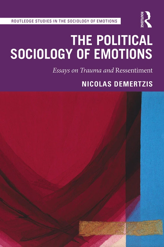The Political Sociology of Emotions: Essays on Trauma and Ressentiment (Routledge Studies in the Sociology of Emotions)
