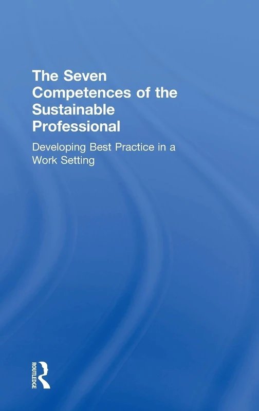 The Seven Competences of the Sustainable Professional: Developing Best Practice in a Work Setting