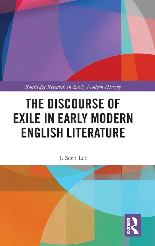 The Discourse of Exile in Early Modern English Literature (Routledge Research in Early Modern History)