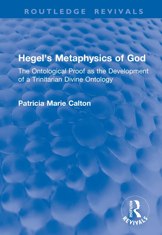 Hegel's Metaphysics of God: The Ontological Proof as the Development of a Trinitarian Divine Ontology (Routledge Revivals)