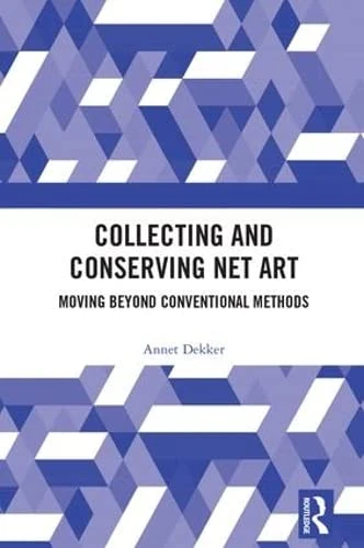 Routledge Collecting and Conserving Net Art - Museum Studies