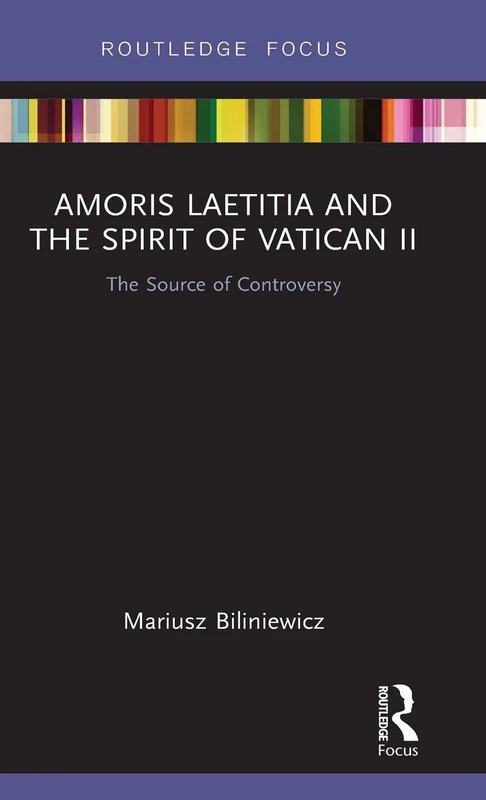 Amoris Laetitia and the spirit of Vatican II: The Source of Controversy (Routledge Focus on Religion)