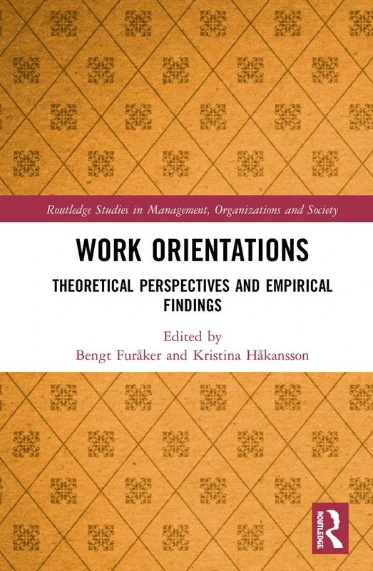 Work Orientations: Theoretical Perspectives and Empirical Findings (Routledge Studies in Management, Organizations and Society)