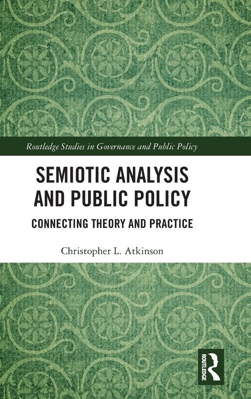 Semiotic Analysis and Public Policy: Connecting Theory and Practice (Routledge Studies in Governance and Public Policy)