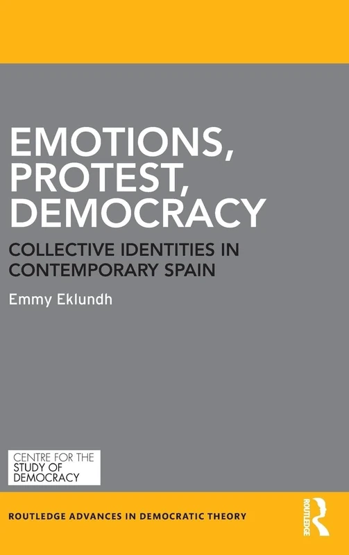 Emotions, Protest, Democracy: Collective Identities in Contemporary Spain (Routledge Advances in Democratic Theory)