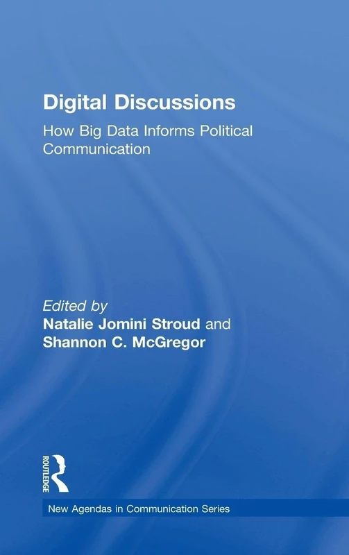 Digital Discussions: How Big Data Informs Political Communication (New Agendas in Communication Series)
