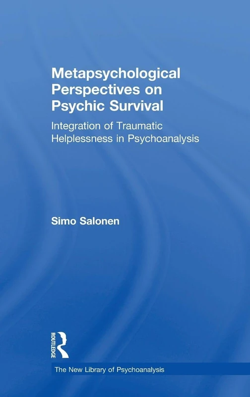 Metapsychological Perspectives on Psychic Survival: Integration of Traumatic Helplessness in Psychoanalysis (The New Library of Psychoanalysis)