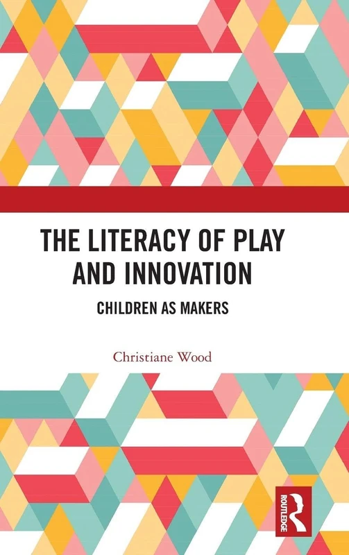 The Literacy of Play and Innovation: Children as Makers