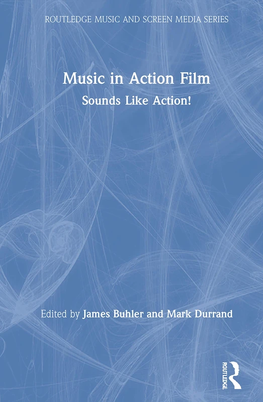 Music in Action Film: Sounds Like Action! (Routledge Music and Screen Media Series)