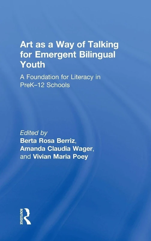 Art as a Way of Talking for Emergent Bilingual Youth: A Foundation for Literacy in PreK-12 Schools