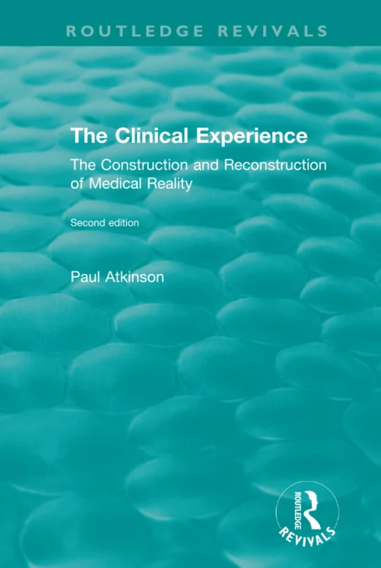 The Clinical Experience, Second edition (1997): The Construction and Reconstrucion of Medical Reality (Routledge Revivals)