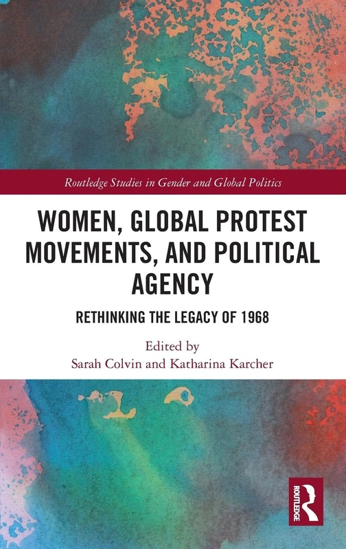 Women, Global Protest Movements, and Political Agency: Rethinking the Legacy of 1968 (Routledge Studies in Gender and Global Politics)