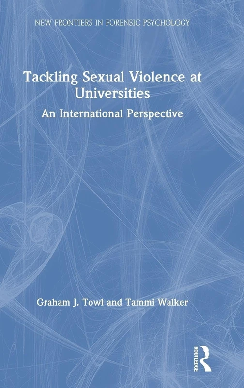 Tackling Sexual Violence at Universities: An International Perspective (New Frontiers in Forensic Psychology)