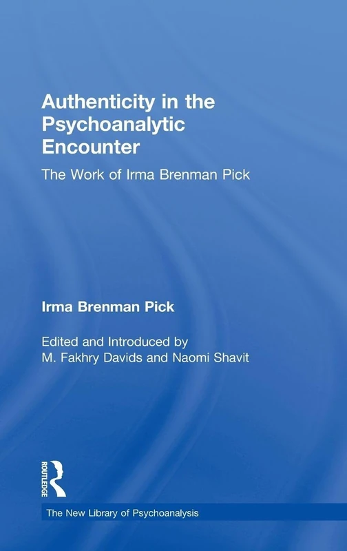 Authenticity in the Psychoanalytic Encounter: The Work of Irma Brenman Pick (The New Library of Psychoanalysis)