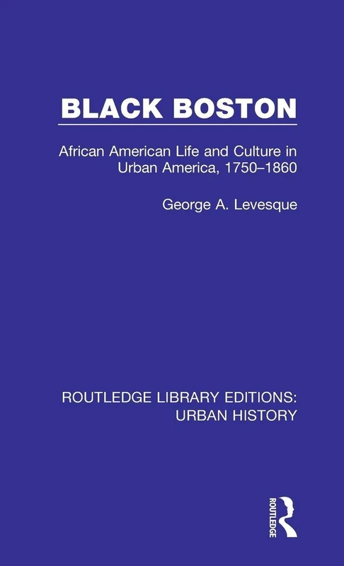 Black Boston: African American Life and Culture in Urban America, 1750-1860: 4 (Routledge Library Editions: Urban History)