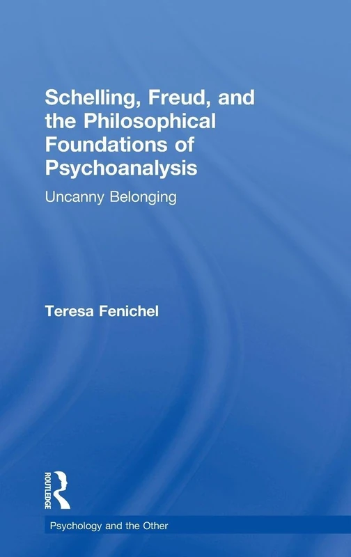 Schelling, Freud, and the Philosophical Foundations of Psychoanalysis: Uncanny Belonging (Psychology and the Other)