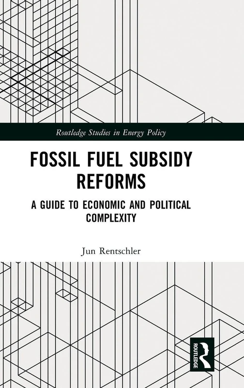 Fossil Fuel Subsidy Reforms: A Guide to Economic and Political Complexity (Routledge Studies in Energy Policy)