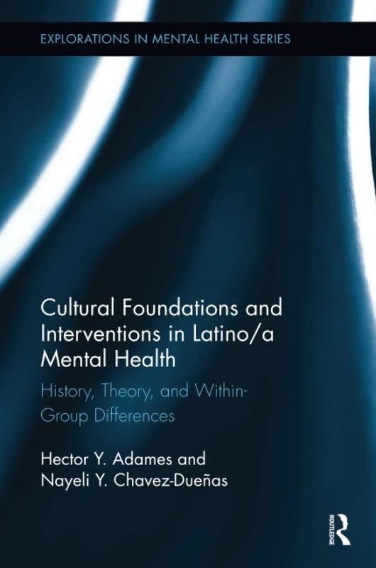 Cultural Foundations and Interventions in Latino/a Mental Health: History, Theory and within Group Differences (Explorations in Mental Health)