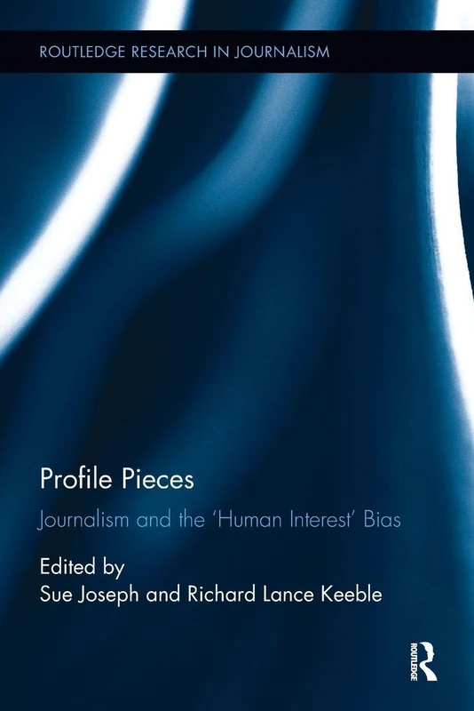 Profile Pieces: Journalism and the 'Human Interest' Bias (Routledge Research in Journalism)