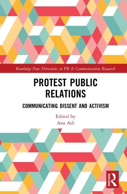 Protest Public Relations: Communicating dissent and activism (Routledge New Directions in PR & Communication Research)