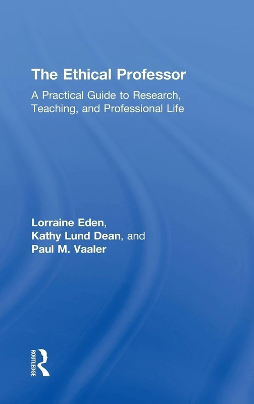 The Ethical Professor: A Practical Guide to Research, Teaching and Professional Life