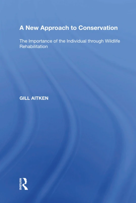 A New Approach to Conservation: The Importance of the Individual through Wildlife Rehabilitation