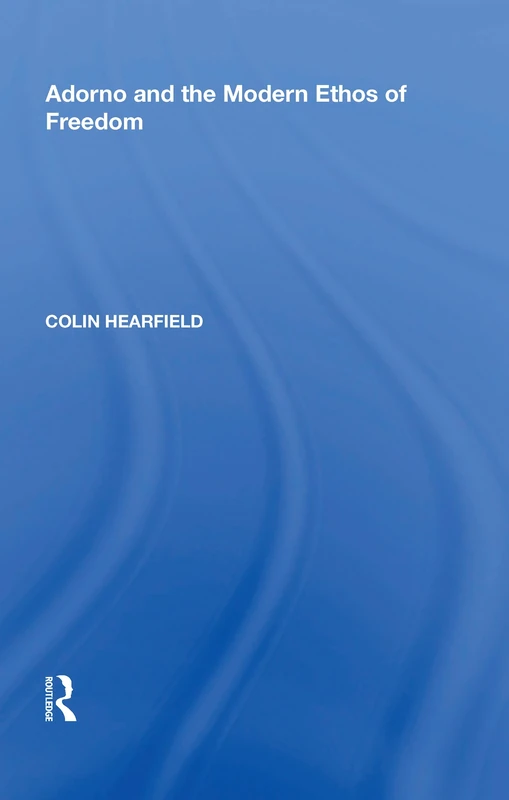 Adorno and the Modern Ethos of Freedom