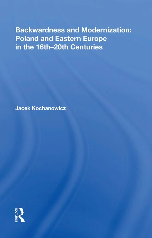 Backwardness and Modernization: Poland and Eastern Europe in the 16th20th Centuries