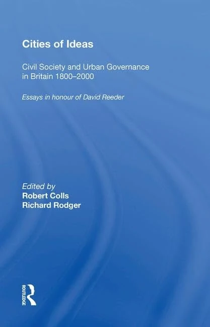 Cities of Ideas: Civil Society and Urban Governance in Britain 18002000: Essays in Honour of David Reeder