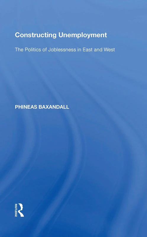 Constructing Unemployment: The Politics of Joblessness in East and West - Image 1