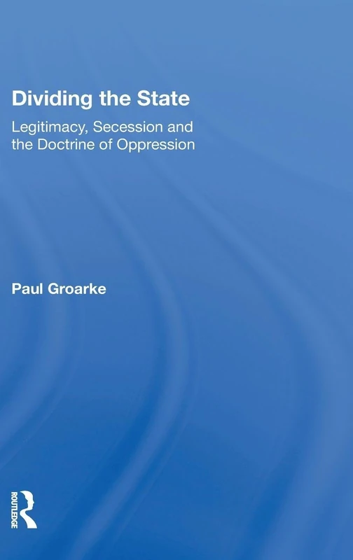 Routledge - Dividing the State: Legitimacy, Secession and Oppression