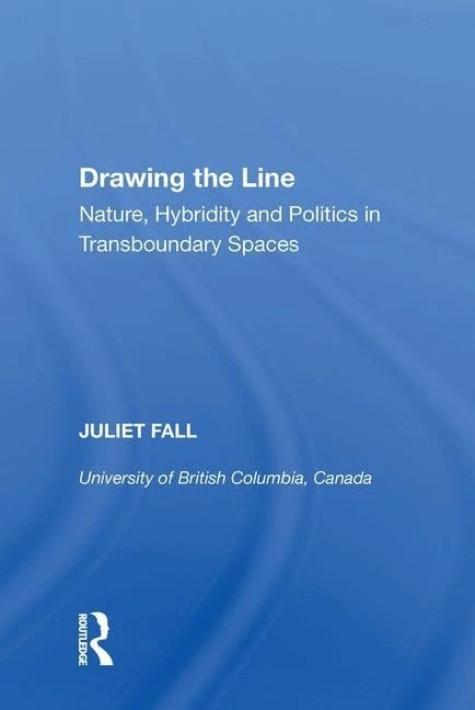 Drawing the Line: Nature, Hybridity and Politics in Transboundary Spaces