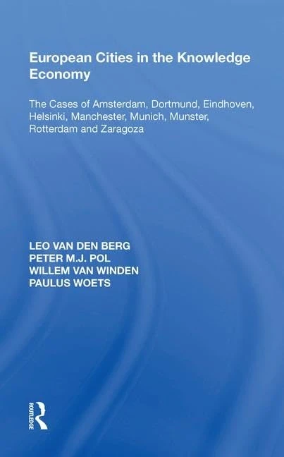 European Cities in the Knowledge Economy: The Cases of Amsterdam, Dortmund, Eindhoven, Helsinki, Manchester, Munich, Mnster, Rotterdam and Zaragoza