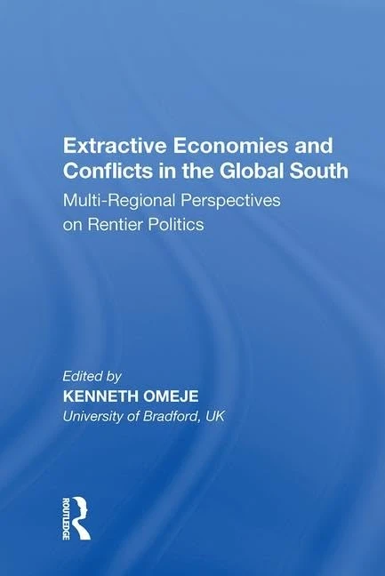 Extractive Economies and Conflicts in the Global South: Multi-Regional Perspectives on Rentier Politics