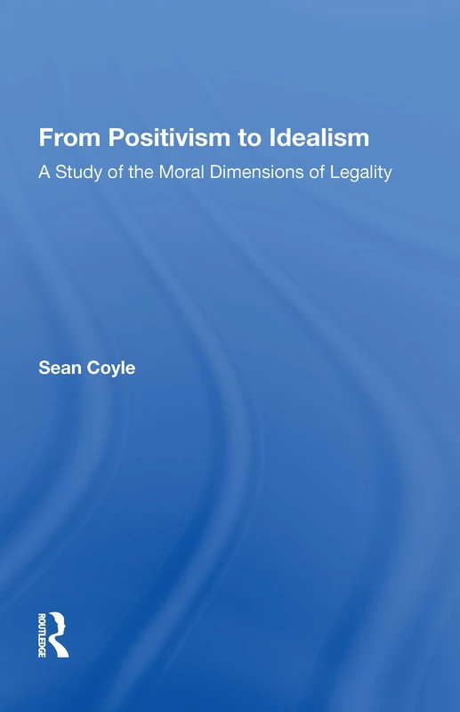 From Positivism to Idealism: A Study of the Moral Dimensions of Legality