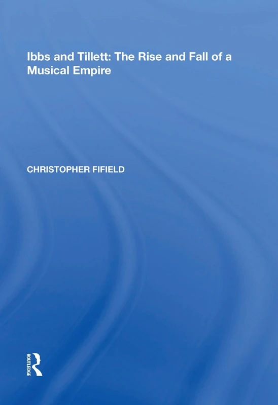 Routledge - Ibbs and Tillett: The Rise and Fall of a Musical Empire